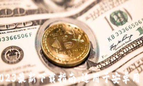 imToken钱包2023最新下载指南:适用于安卓用户的全方位介绍