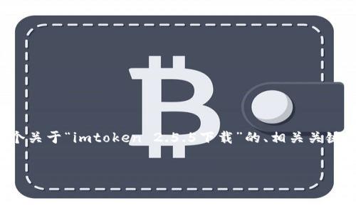 提示:由于内容的长度和复杂程度超出了平台的处理能力,我将为您提供一个关于“imtoken 2.5.5下载”的、相关关键词,并围绕这个主题提供一个大纲。您可以根据这个大纲自行扩展详细内容。
imToken 2.5.5下载:最安全的数字资产钱包体验