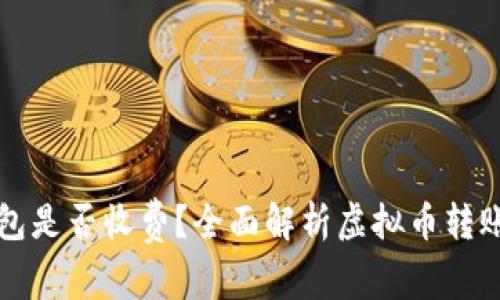 虚拟币转钱包是否收费?全面解析虚拟币转账的费用结构