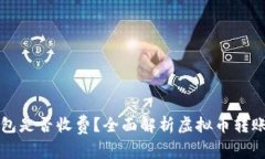 虚拟币转钱包是否收费？