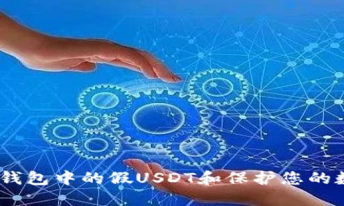 # 如何处理钱包中的假USDT和保护您的数字资产安全