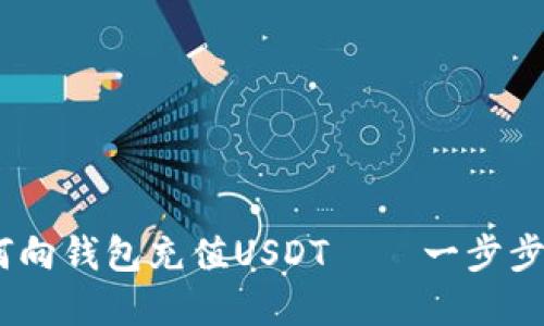 完整指南:如何向钱包充值USDT – 一步步教你操作技巧