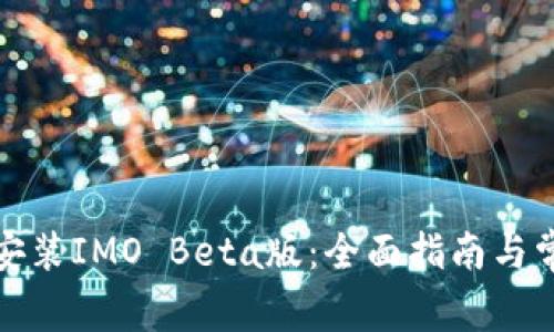 如何下载和安装IMO Beta版:全面指南与常见问题解答