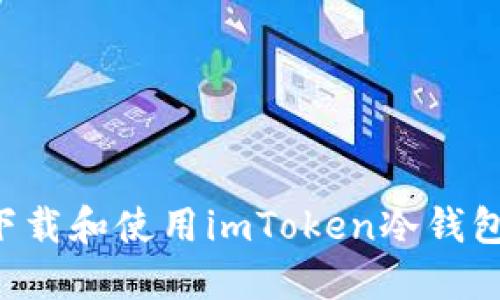 如何安全下载和使用imToken冷钱包:详细指南