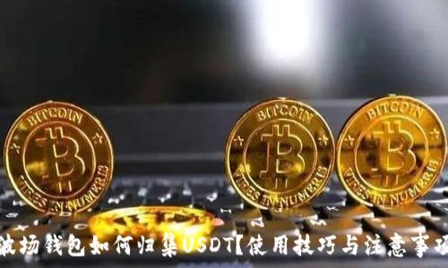 波场钱包如何归集USDT?使用技巧与注意事项