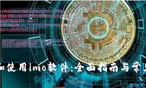 如何下载和使用imo软件:全面指南与常见问题解答