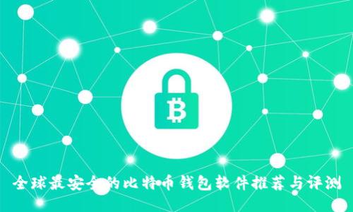 全球最安全的比特币钱包软件推荐与评测
