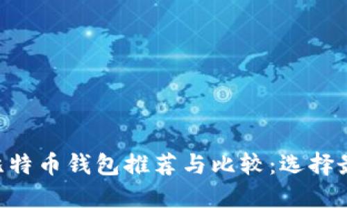 2023年10大比特币钱包推荐与比较:选择最适合你的钱包