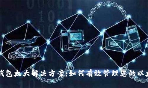 以太坊钱包太大解决方案:如何有效管理您的以太坊资产