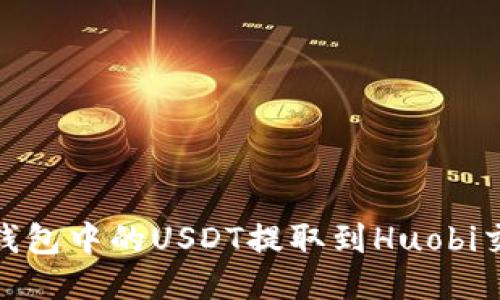 如何将TP钱包中的USDT提取到Huobi交易所(HT)