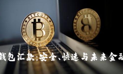 区块链电子钱包汇款:安全、快速与未来金融的完美结合