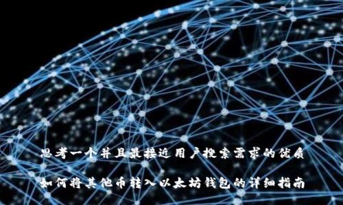 思考一个并且最接近用户搜索需求的优质
如何将其他币转入以太坊钱包的详细指南