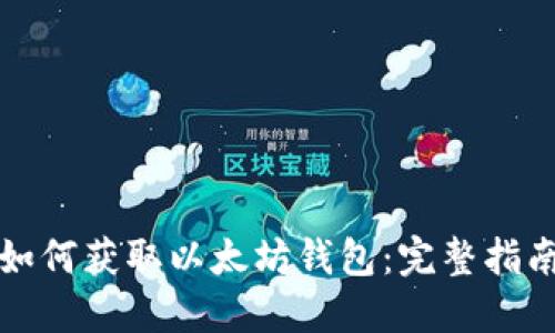 如何获取以太坊钱包:完整指南