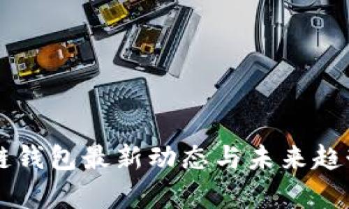 区块链钱包最新动态与未来趋势分析