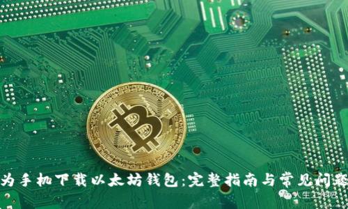 : 华为手机下载以太坊钱包:完整指南与常见问题解答