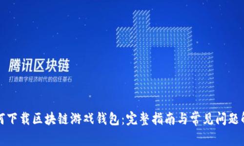 如何下载区块链游戏钱包:完整指南与常见问题解答