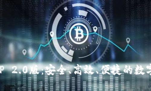 以太坊钱包APP 2.0版:安全、高效、便捷的数字货币管理工具