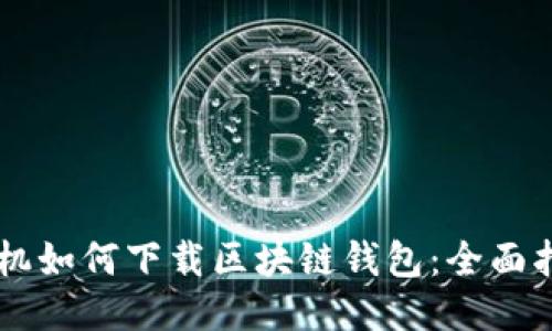 手机如何下载区块链钱包:全面指南