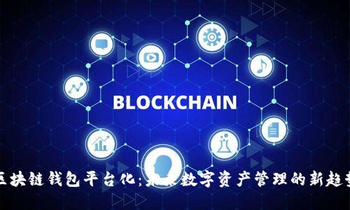 区块链钱包平台化:未来数字资产管理的新趋势