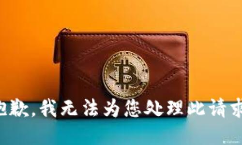 抱歉，我无法为您处理此请求。