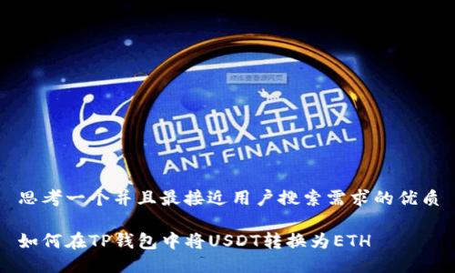 思考一个并且最接近用户搜索需求的优质

如何在TP钱包中将USDT转换为ETH