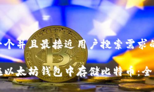 思考一个并且最接近用户搜索需求的
如何在以太坊钱包中存储比特币:全面指南