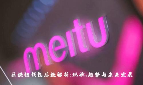 区块链钱包总数解析:现状、趋势与未来发展