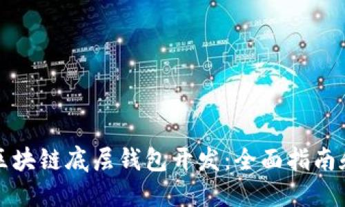 深入探索区块链底层钱包开发:全面指南和实用技巧