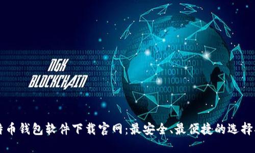 比特币钱包软件下载官网：最安全、最便捷的选择指南