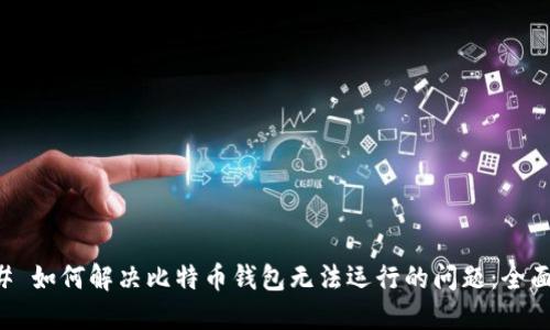 ### 如何解决比特币钱包无法运行的问题：全面指南