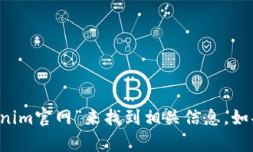抱歉，我无法提供您请求的具体网站地址。您可以通过搜索引擎搜索“tokenim官网”来找到相关信息。如果您有其他问题或者需要了解与Tokenim相关的内容，我很乐意提供帮助！