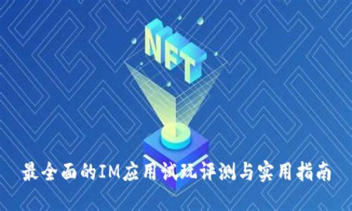 最全面的IM应用试玩评测与实用指南