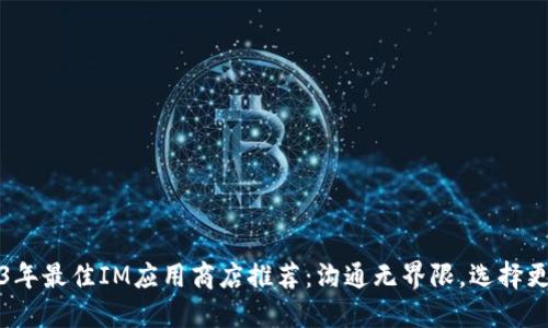 2023年最佳IM应用商店推荐:沟通无界限,选择更精彩