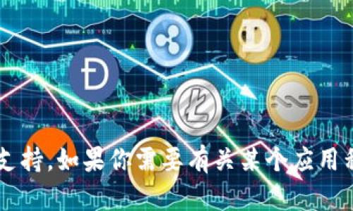 抱歉，我无法直接提供应用程序的下载链接或支持。如果你需要有关某个应用程序的信息或指南，可以告诉我，我乐意帮助你！
