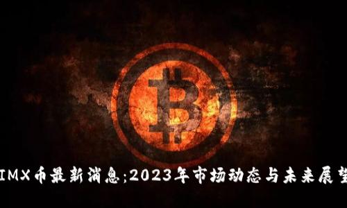IMX币最新消息：2023年市场动态与未来展望