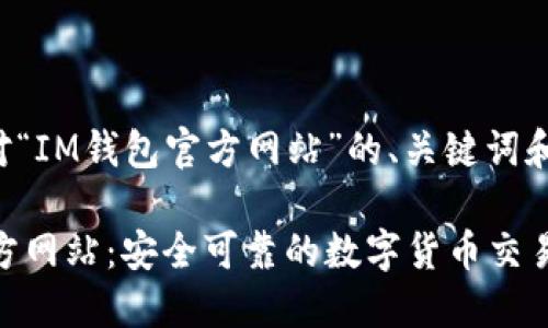 以下是针对“IM钱包官方网站”的、关键词和内容大纲：

IM钱包官方网站：安全可靠的数字货币交易平台