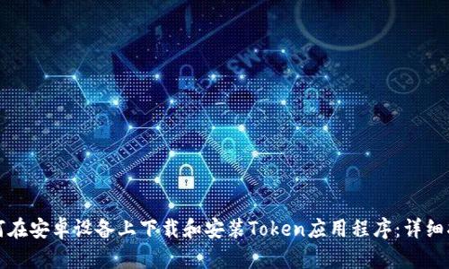如何在安卓设备上下载和安装Token应用程序:详细指南