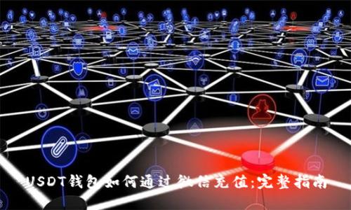 USDT钱包如何通过微信充值:完整指南