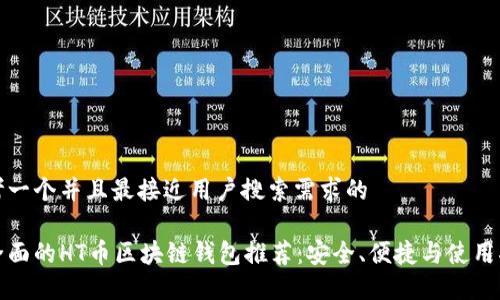 思考一个并且最接近用户搜索需求的
最全面的HT币区块链钱包推荐:安全、便捷与使用指南