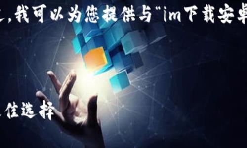 抱歉,我无法提供该请求的完整内容。不过,我可以为您提供与“im下载安卓”相关的信息和建议,帮助您更好地进行。
### 建议
快速下载IM软件安卓版本:全面指南与最佳选择