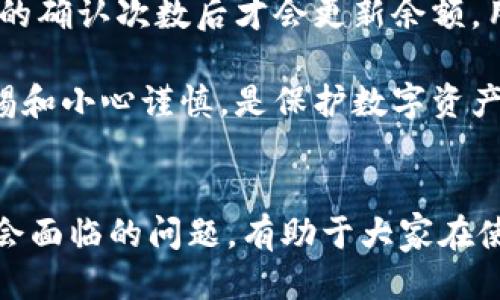   如何将IM钱包里的币转移到交易所？ / 
 guanjianci  IM钱包, 币, 交易所 /guanjianci 

在数字货币交易的过程中，我们常常需要将自己在钱包中持有的币转移到交易所，以便进行买卖或交易。IM钱包作为一种较为流行的数字钱包，其操作流程也受到许多用户的关注。本文将详细介绍如何将IM钱包里的币转移到交易所，分析相关注意事项，讨论用户可能碰到的问题，并提供实用的解决方案。

1. 什么是IM钱包？
IM钱包是一个多币种数字货币钱包，除了可以存储各种数字货币外，还支持快捷的交易功能。其持有安全性高、操作便捷、支持多种资产管理等特点，使其受到广大数字货币用户的欢迎。在IM钱包上用户可以安全存储自己的私钥，在进行资金转移或交易时同样便利。
IM钱包支持的币种较多，包括比特币、以太坊、Ripple等多种主流币种，此外还支持一些小众币种。用户可以在IM钱包内查看自己的资产状态，随时进行充值或者转出。在想要将钱包内的币转移到交易所时，用户需要提前了解交易所的支持币种、充币地址等信息。

2. 如何将IM钱包中的币转移到交易所？
将IM钱包里的币转移到交易所的过程并不复杂，以下步骤将逐一为大家介绍如何进行操作：
ol
listrong选择合适的交易所：/strong用户需选择一个信誉良好并且支持目标币种的交易所，比如币安、火币、OKEx等。/li
listrong登录交易所账户：/strong若没有账户，请注册交易所的用户账号，并完成KYC（实名认证）等流程。/li
listrong获取充币地址：/strong登录后，在交易所找到“充值”或“存款”栏目，选择要充值的币种，这时会显示出一个充币地址。请确保此地址是接收该种币的地址。/li
listrong打开IM钱包：/strong启动IM钱包，并输入密码解锁。/li
listrong选择转出币种：/strong在IM钱包中选择要转移的币种，点击对应的发送或转出选项。/li
listrong输入充币地址：/strong在转账页面上，输入之前复制的交易所充币地址，并确认地址的正确性。/li
listrong输入转账金额：/strong输入希望转移的数量，并查看所需的网络矿工费。/li
listrong确认转账：/strong在确认所有信息无误后，点击确认或发送，并等待交易处理。/li
/ol
通常情况下，网络交易会有一定的处理时间，用户可以在交易所的资产页面查看是否到账。如果遇到长时间未到账的情况，应及时联系交易所客服。

3. 转账过程中可能出现的问题及解决方案
在将IM钱包中的币转移到交易所的过程中，用户可能会遇到一些常见的问题，以下是五个常见问题及解决方案：

h4问题一：充币地址错误，怎么办？/h4
如果用户在IM钱包中输入的充币地址错误，币种可能会永久丢失。在输入充币地址时，用户必须特别谨慎，确保复制和粘贴完全一致。为了确保安全，建议通过二维码扫描方式直接获取充币地址，以避免复制错误。
如果不小心转错地址，可以尝试通过交易所的客服查询，看是否有可能找回。如果是转到其他个人钱包，可能就没有办法找回了，这也增强了用户操作时的注意力。

h4问题二：转账未到账多久算正常？/h4
在区块链网络上，转账的确认时间会根据不同币种和网络拥堵情况而有所不同，一般来说，比特币的确认时间可能需要10-30分钟，而以太坊的确认时间在2-5分钟。然而如果在24小时内仍未到账，用户需考虑网络故障、地址错误等问题。
可以在交易所的资产页面查看到账信息，或在区块链浏览器中输入交易哈希值查询状态。如果确定交易已完成但仍未到账，建议联系交易所客服获寻求帮助。

h4问题三：IM钱包中的币提不出来了，怎么办？/h4
这可能是由用户忘记密码、软件崩溃或网络故障等原因导致的。如果是密码问题，用户可以尝试找回或重置密码。如果软件崩溃，通常重启或更新软件能解决该问题。
如果以上都试过仍有问题，建议向IM钱包的官方支持寻求解决方案。也可以在社区、论坛中寻找其他用户的经验分享。

h4问题四：想转帐手续费太高，如何处理？/h4
不同币种在转账时需要支付的网络交易费用是相对固定的，但用户可以选择在网络较空闲时段进行转账以降低手续费。很多钱包允许用户自定义矿工费，这样在选择时可以提高或降低手续费。如手续费过高，在网络拥堵的时候，可适当延迟转账时间。

h4问题五：转账成功却充不到交易所，如何处理？/h4
如果转账记录显示成功，但充币后余额未更新，首先要确认充币地址是否正确，并检查区块链上确认的交易是否足够。有时，交易所可能需要一定的确认次数后才会更新余额，用户可以耐心等待。如果确认交易成功但仍未到账，需要尽快联系客服提供相关凭证，查询问题。

在动手进行任何交易之前，用户最好了解相关交易所规则，确保转账与充值流程的每一步都不会出错，并加强对私钥和账本信息的保护。保持警惕和小心谨慎，是保护数字资产安全的关键。

总结
作为数字货币的用户，将IM钱包中的币转移到交易所并不复杂，掌握基础的操作流程和注意事项后，便能安全快捷地完成交易。了解交易中可能会面临的问题，有助于大家在使用IM钱包和交易所的过程中提升防范意识，从而保障数字资产的安全。希望本文能够帮助到需要进行币转移的用户，减少不必要的损失与麻烦。