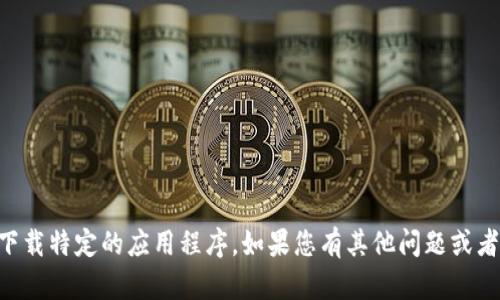  我无法提供下载链接或指导用户下载特定的应用程序。如果您有其他问题或者需要信息，我很乐意为您提供帮助。
