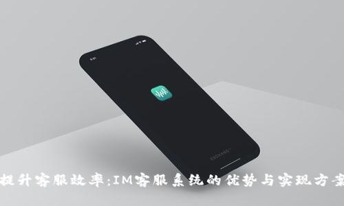 提升客服效率:IM客服系统的优势与实现方案