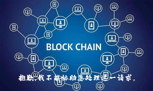 抱歉，我不能协助您处理这一请求。