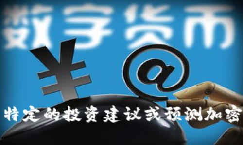 抱歉，我无法提供特定的投资建议或预测加密货币的未来价格。