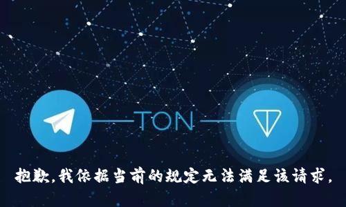 抱歉，我依据当前的规定无法满足该请求。