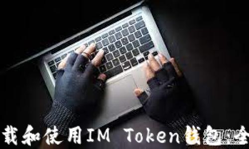 如何下载和使用IM Token钱包:全面指南