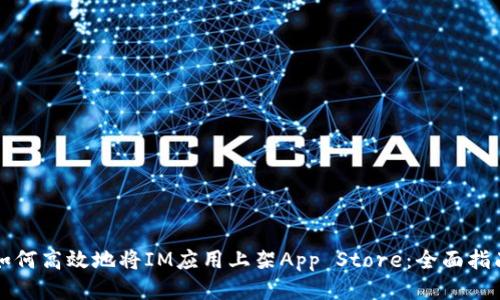 如何高效地将IM应用上架App Store:全面指南