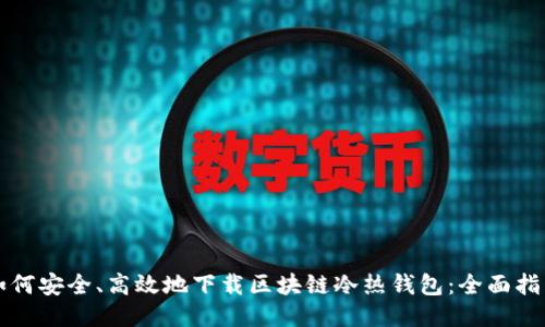 如何安全、高效地下载区块链冷热钱包：全面指南