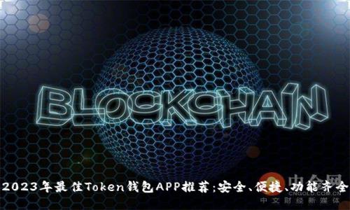 2023年最佳Token钱包APP推荐：安全、便捷、功能齐全
